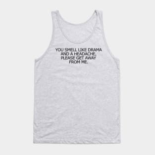 You Smell Like Drama And A Headache, Please Get Away From Me. Tank Top